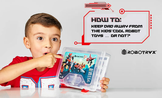 HOW TO KEEP DAD AWAY FROM THE KIDS’ COOL ROBOT TOYS … OR NOT?
